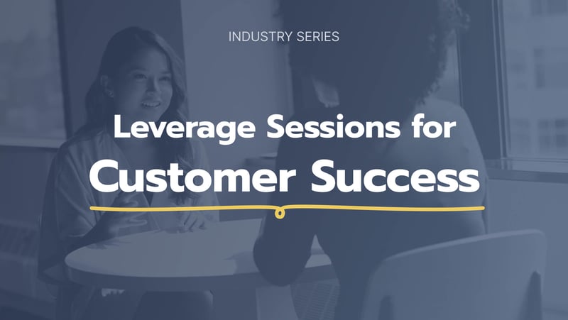 Leverage Sessions for Customer Success