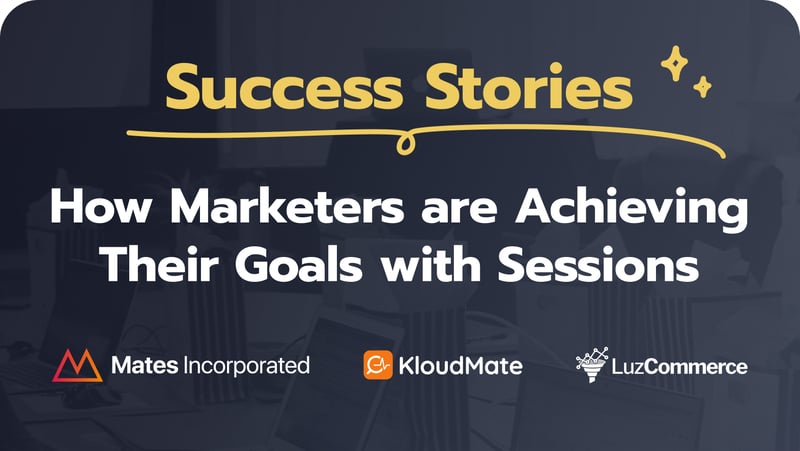 Success Stories_ How Marketers Are Achieving Their Goals with Sessions