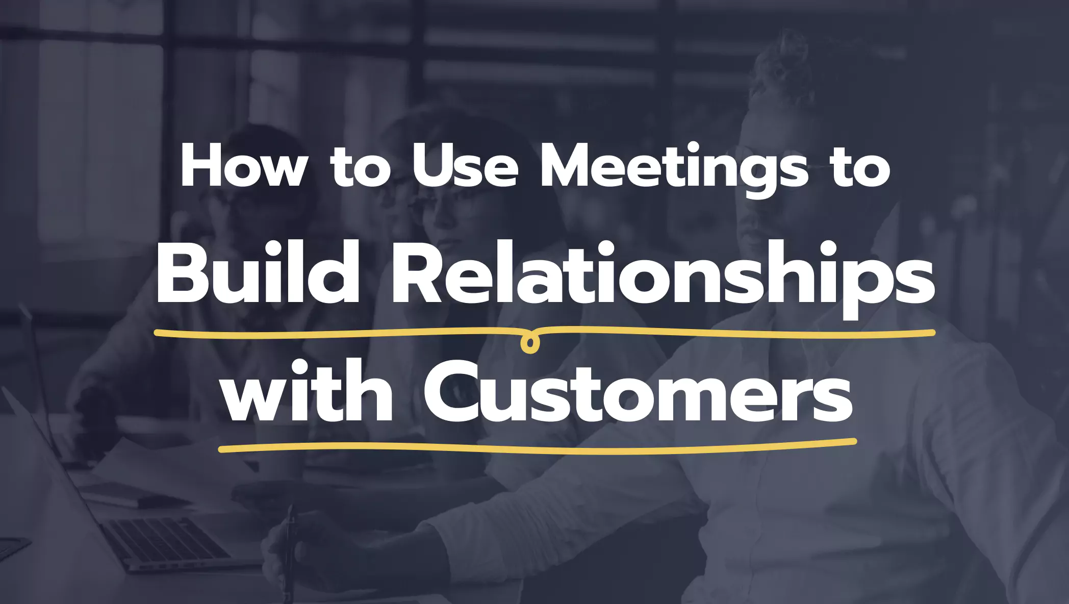 use meetings to build relationships